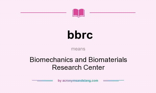 What does bbrc mean? It stands for Biomechanics and Biomaterials Research Center