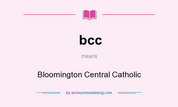 What does bcc mean? It stands for Bloomington Central Catholic