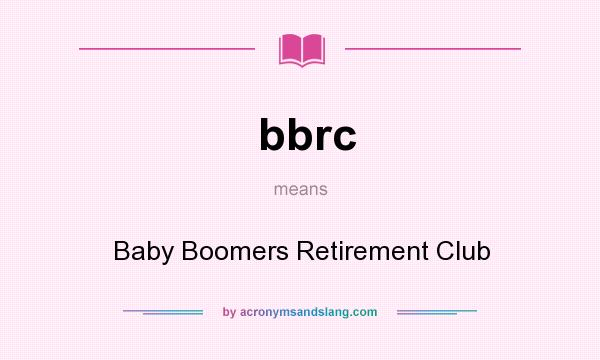 What does bbrc mean? It stands for Baby Boomers Retirement Club