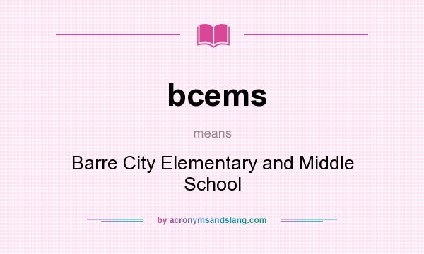 What does bcems mean? It stands for Barre City Elementary and Middle School