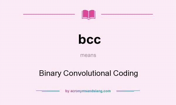 What does bcc mean? It stands for Binary Convolutional Coding