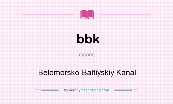 What does bbk mean? It stands for Belomorsko-Baltiyskiy Kanal