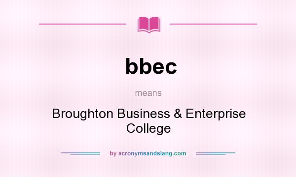 What does bbec mean? It stands for Broughton Business & Enterprise College