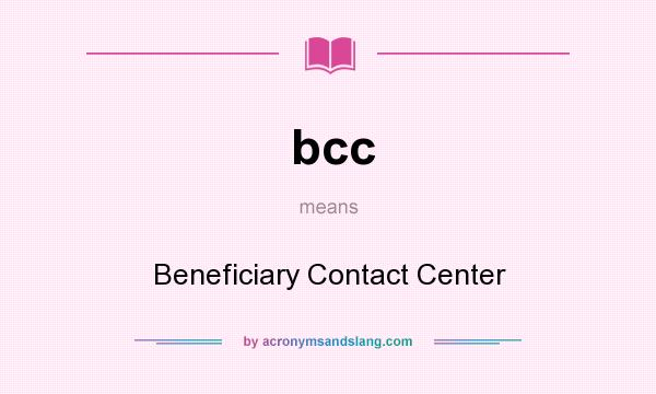 What does bcc mean? It stands for Beneficiary Contact Center