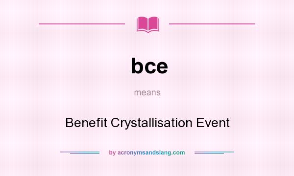 What does bce mean? It stands for Benefit Crystallisation Event
