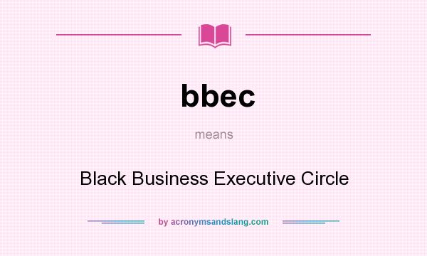 What does bbec mean? It stands for Black Business Executive Circle