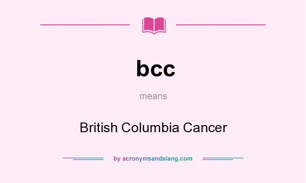 What does bcc mean? It stands for British Columbia Cancer