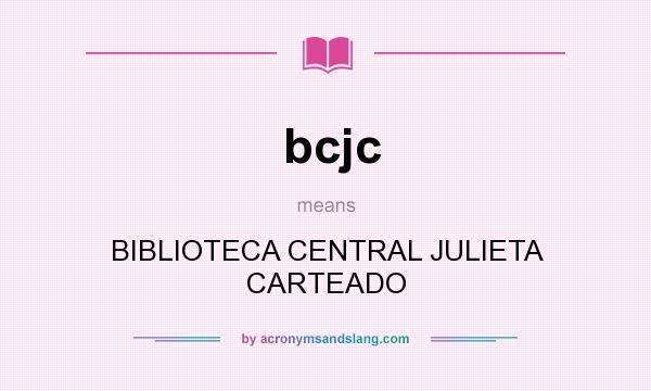 What does bcjc mean? It stands for BIBLIOTECA CENTRAL JULIETA CARTEADO