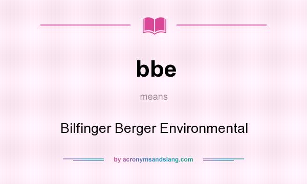 What does bbe mean? It stands for Bilfinger Berger Environmental