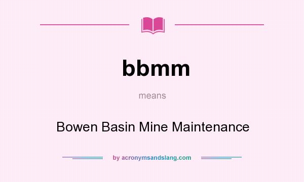 What does bbmm mean? It stands for Bowen Basin Mine Maintenance