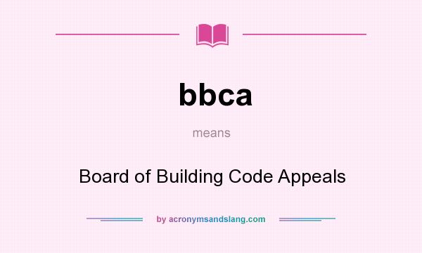 What does bbca mean? It stands for Board of Building Code Appeals