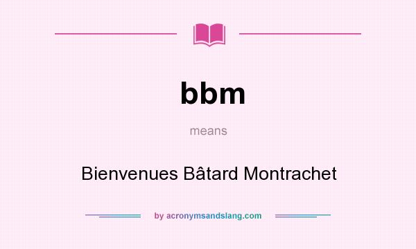 What does bbm mean? It stands for Bienvenues Bâtard Montrachet