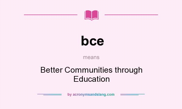 What does bce mean? It stands for Better Communities through Education