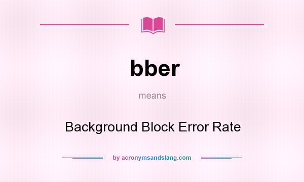 What does bber mean? It stands for Background Block Error Rate
