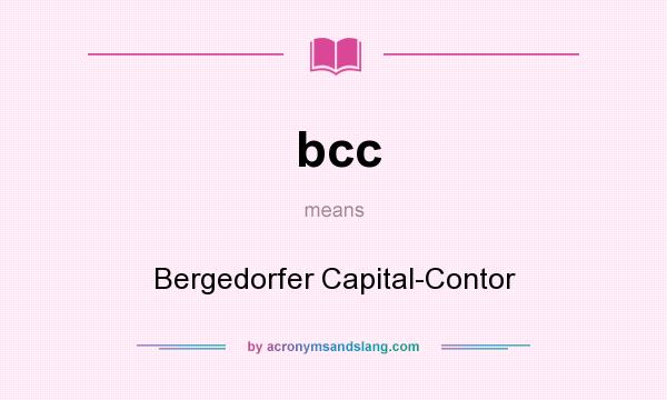 What does bcc mean? It stands for Bergedorfer Capital-Contor