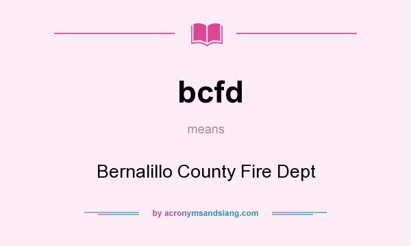 What does bcfd mean? It stands for Bernalillo County Fire Dept