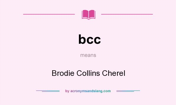 What does bcc mean? It stands for Brodie Collins Cherel