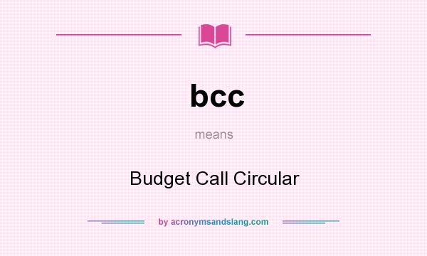 What does bcc mean? It stands for Budget Call Circular