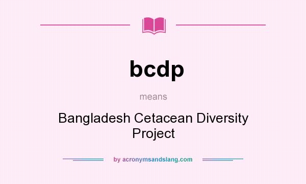 What does bcdp mean? It stands for Bangladesh Cetacean Diversity Project