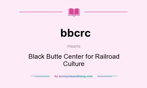 What does bbcrc mean? It stands for Black Butte Center for Railroad Culture