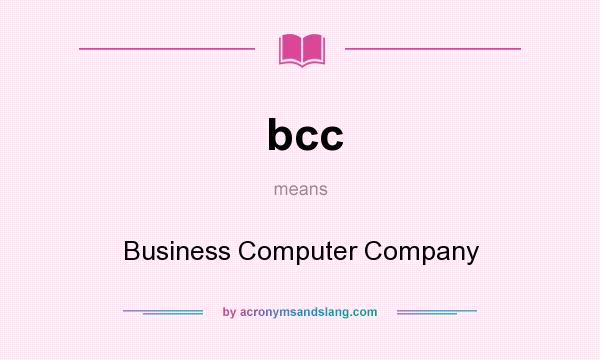 What does bcc mean? It stands for Business Computer Company