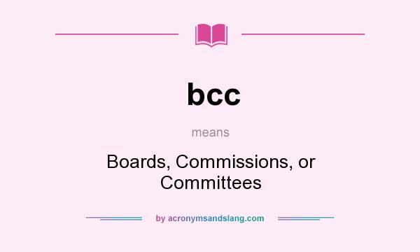 What does bcc mean? It stands for Boards, Commissions, or Committees
