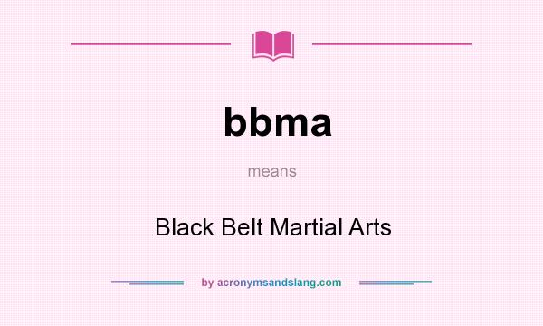 What does bbma mean? It stands for Black Belt Martial Arts