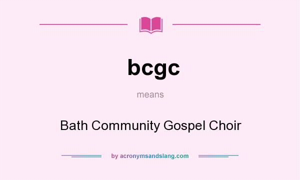 What does bcgc mean? It stands for Bath Community Gospel Choir