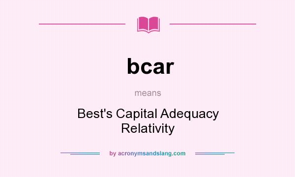 What does bcar mean? It stands for Best`s Capital Adequacy Relativity