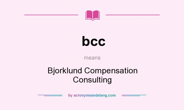 What does bcc mean? It stands for Bjorklund Compensation Consulting