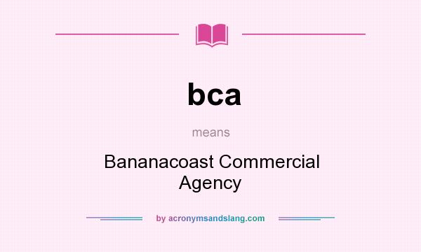 What does bca mean? It stands for Bananacoast Commercial Agency