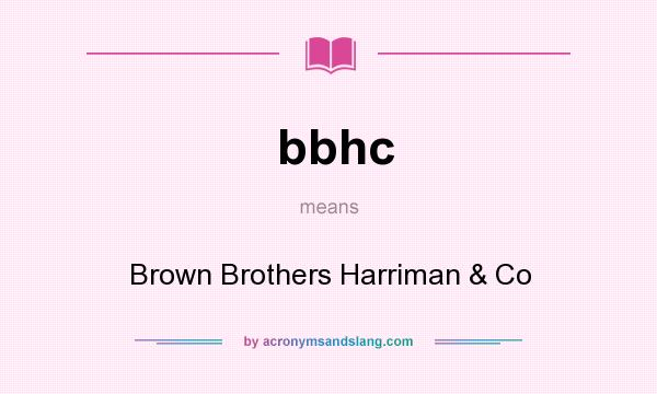 What does bbhc mean? It stands for Brown Brothers Harriman & Co