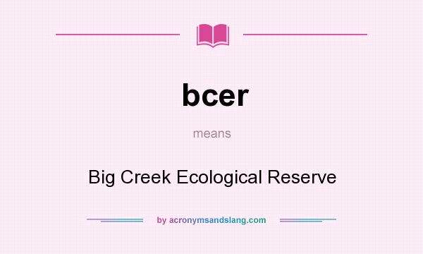 What does bcer mean? It stands for Big Creek Ecological Reserve