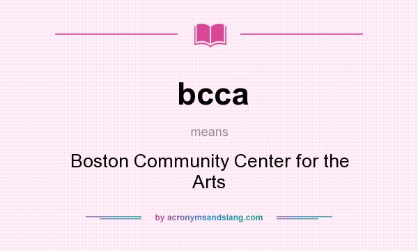 What does bcca mean? It stands for Boston Community Center for the Arts