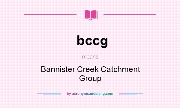What does bccg mean? It stands for Bannister Creek Catchment Group