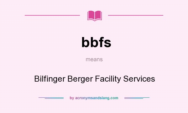 What does bbfs mean? It stands for Bilfinger Berger Facility Services