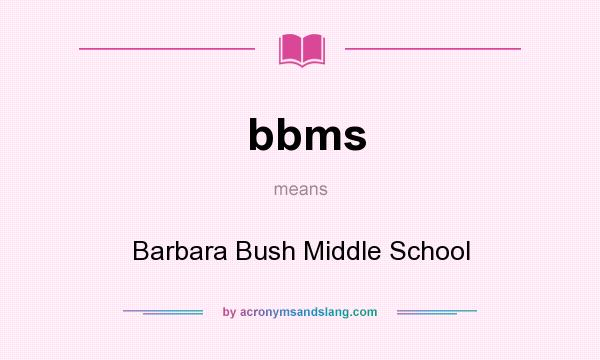 What does bbms mean? It stands for Barbara Bush Middle School