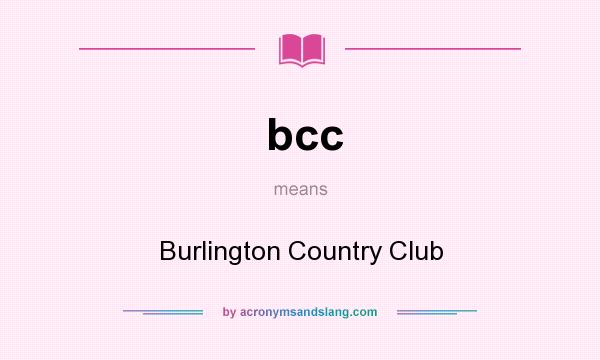 What does bcc mean? It stands for Burlington Country Club