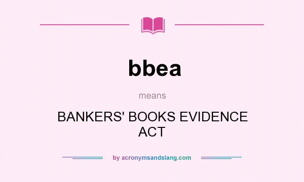 What does bbea mean? It stands for BANKERS` BOOKS EVIDENCE ACT