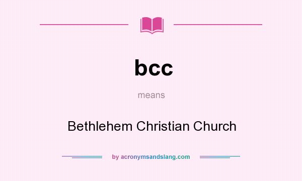 What does bcc mean? It stands for Bethlehem Christian Church