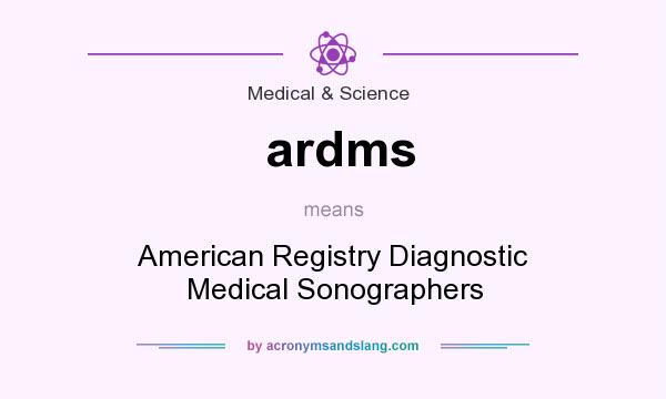 What does ardms mean? It stands for American Registry Diagnostic Medical Sonographers