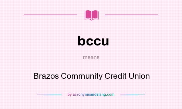What does bccu mean? It stands for Brazos Community Credit Union