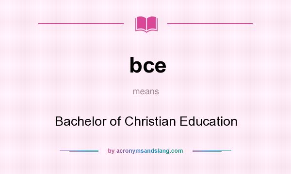 What does bce mean? It stands for Bachelor of Christian Education