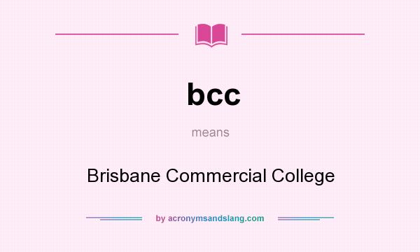 What does bcc mean? It stands for Brisbane Commercial College