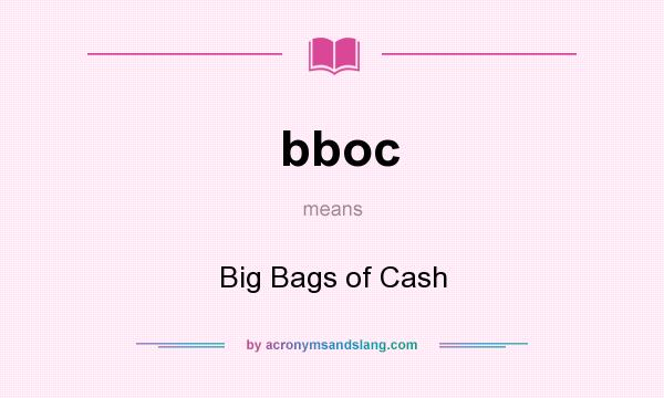 What does bboc mean? It stands for Big Bags of Cash