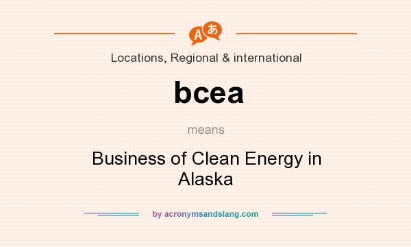 What does bcea mean? It stands for Business of Clean Energy in Alaska