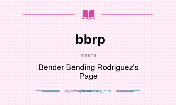 What does bbrp mean? It stands for Bender Bending Rodriguez`s Page
