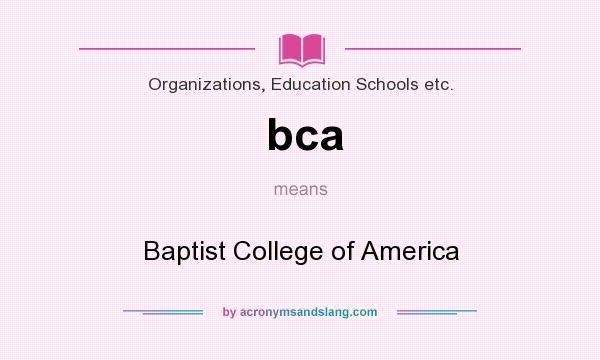 What does bca mean? It stands for Baptist College of America