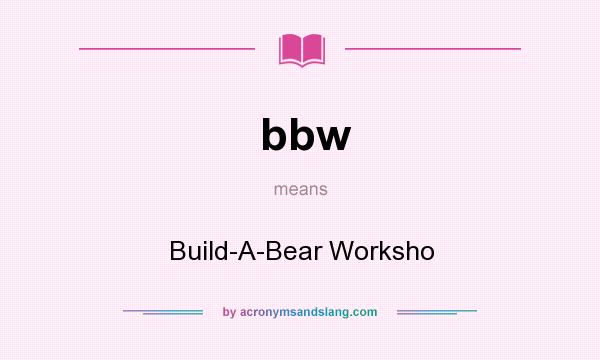 What does bbw mean? It stands for Build-A-Bear Worksho