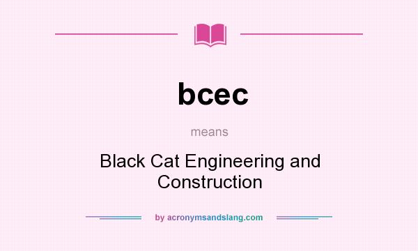 What does bcec mean? It stands for Black Cat Engineering and Construction